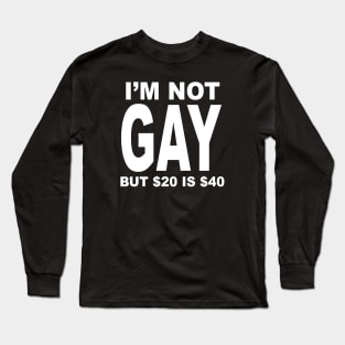 IM NOT GAY BUT $20 IS $40 Long Sleeve T-Shirt